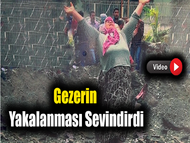 Reyhanlı katliamının emrini veren Gezerin yakalanması sevindirdi