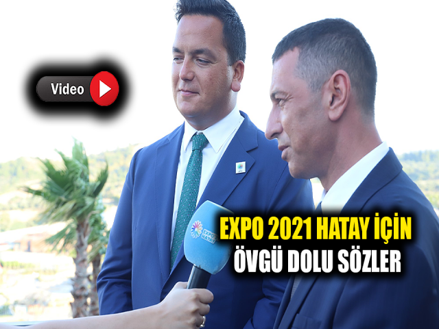 EXPO 2021 HATAY İÇİN ÖVGÜ DOLU SÖZLER