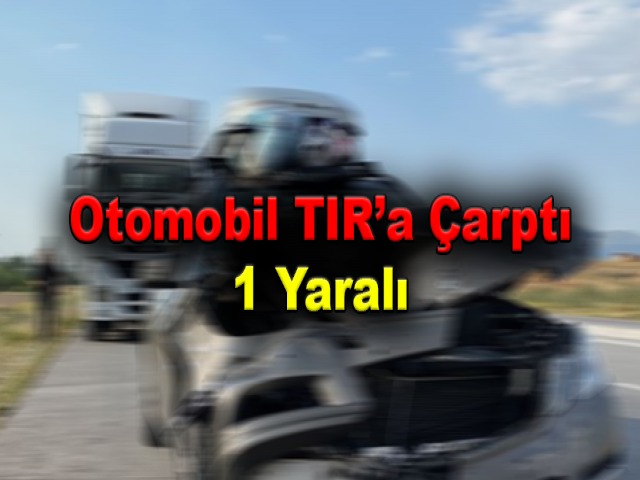Hatay’da otomobil TIR’a çarptı: 1 yaralı