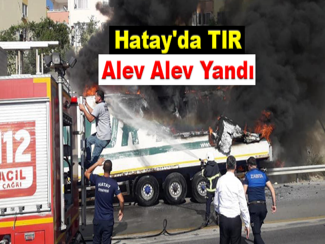 Hatay'da TIR alev alev yandı