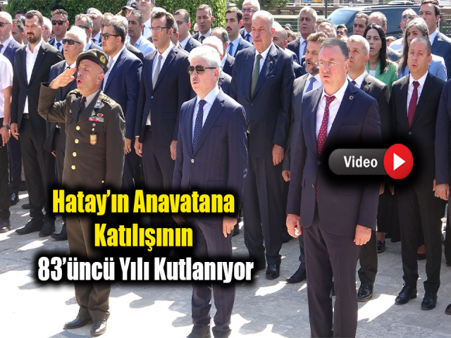 Hatay’ın anavatana katılışının 83’üncü yılı kutlanıyor