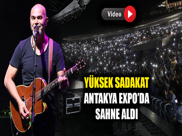 YÜKSEK SADAKAT ANTAKYA EXPO’DA SAHNE ALDI