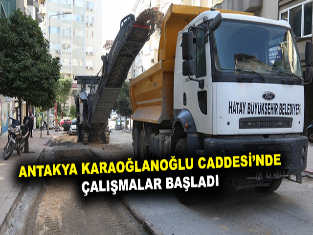 ANTAKYA KARAOĞLANOĞLU CADDESİ’NDE ÇALIŞMALAR BAŞLADI