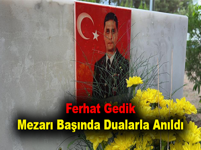 Ferhat Gedik mezarı başında dualarla anıldı