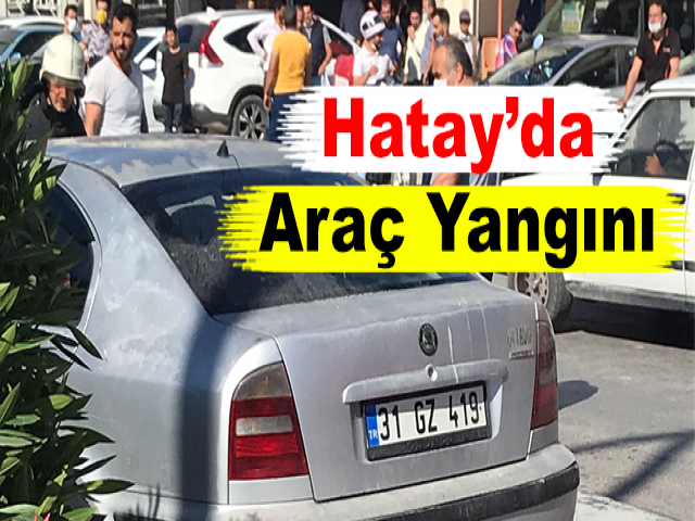 Hatay’da araç yangını 