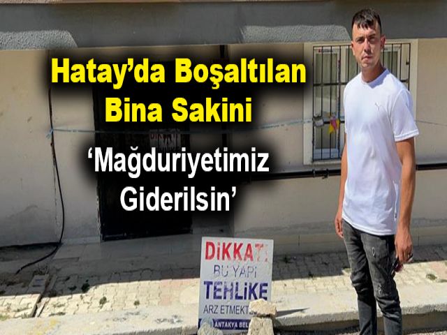 Hatay’da boşaltılan bina sakini: 'Mağduriyetimiz giderilsin'