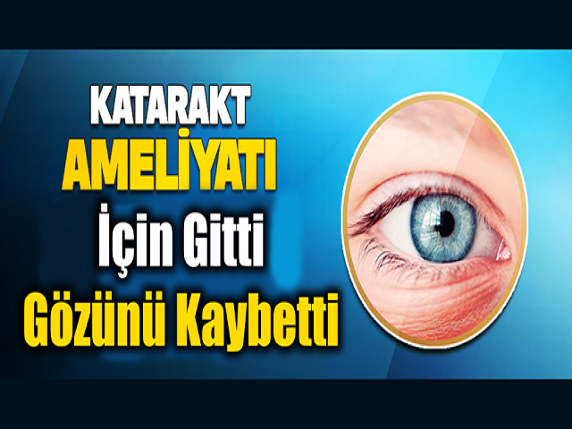 Hatay'da Katarak Ameliyatı için Gitti Gözünü Kaybetti