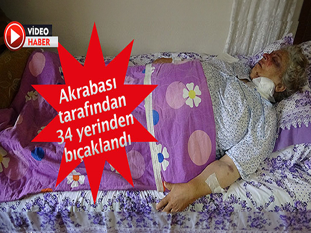 Hatayda yaşlı kadın akrabası tarafından 34 yerinden bıçaklandı