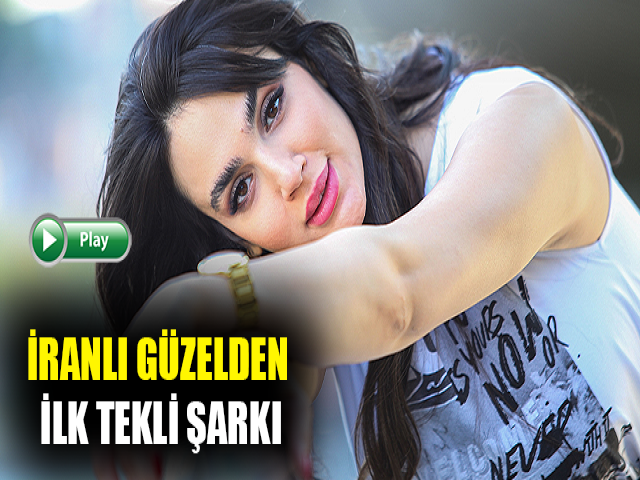 İRANLI GÜZELDEN İLK TEKLİ ŞARKI