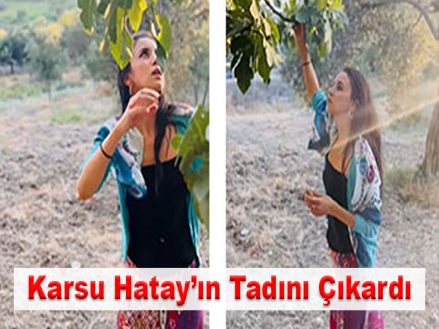 Karsu Hatay’ın tadını çıkardı