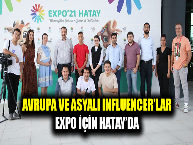 AVRUPA VE ASYALI INFLUENCER'LAR EXPO İÇİN HATAY’DA
