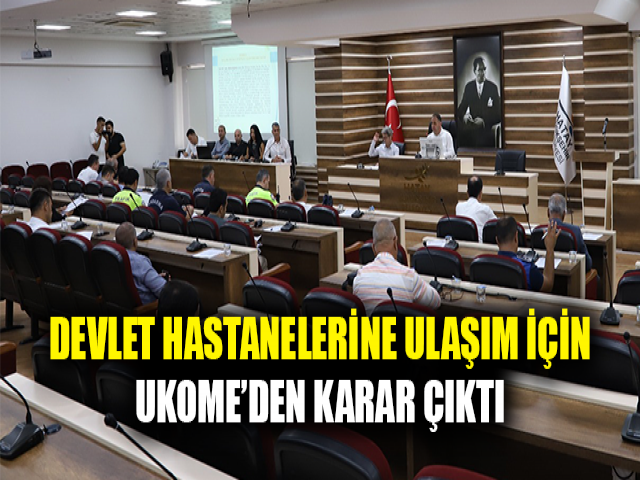 DEVLET HASTANELERİNE ULAŞIM İÇİN UKOME’DEN KARAR ÇIKTI