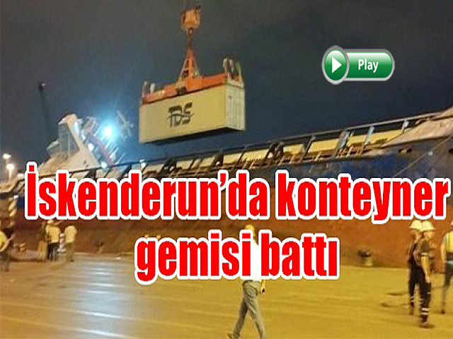 Hatay sahilinde bu da oldu  Konteyner yüklü gemi battı 
