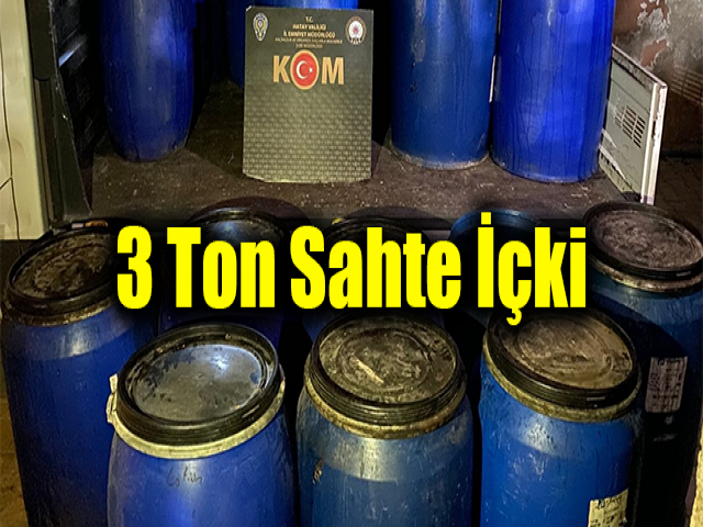 Hatay’da 3 ton sahte içki ele geçirildi
