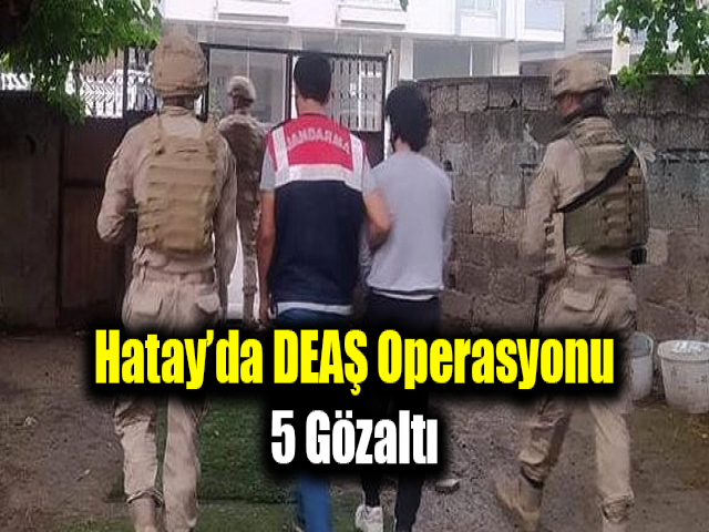 Hatay’da DEAŞ operasyonu: 5 gözaltı