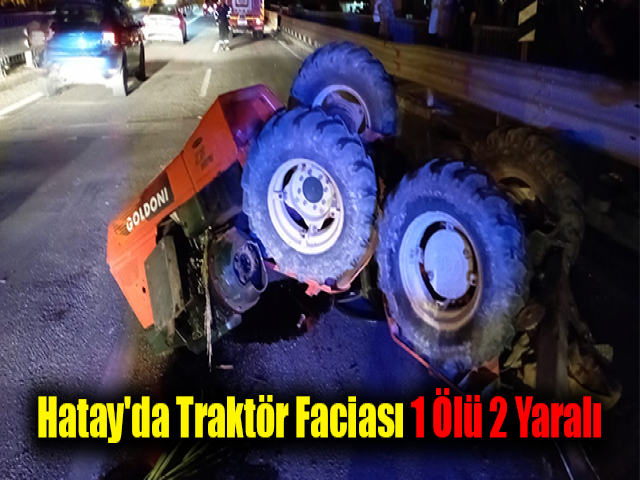 Hatay'da traktör faciası: 1 ölü, 2 yaralı