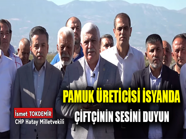 TOKDEMİR: PAMUK ÜRETİCİSİ İSYANDA, ÇİFTÇİNİN SESİNİ DUYUN