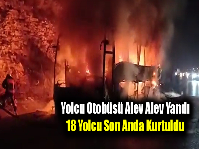Yolcu otobüsü alev alev yandı, 18 yolcu son anda kurtuldu