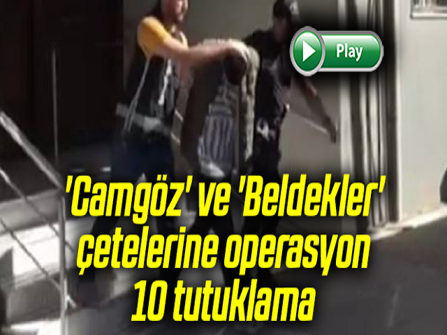 Hatay’da 'Camgöz' ve 'Beldekler' operasyonu:  10 tutuklama