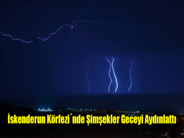 İskenderun Körfezi´nde şimşekler geceyi aydınlattı